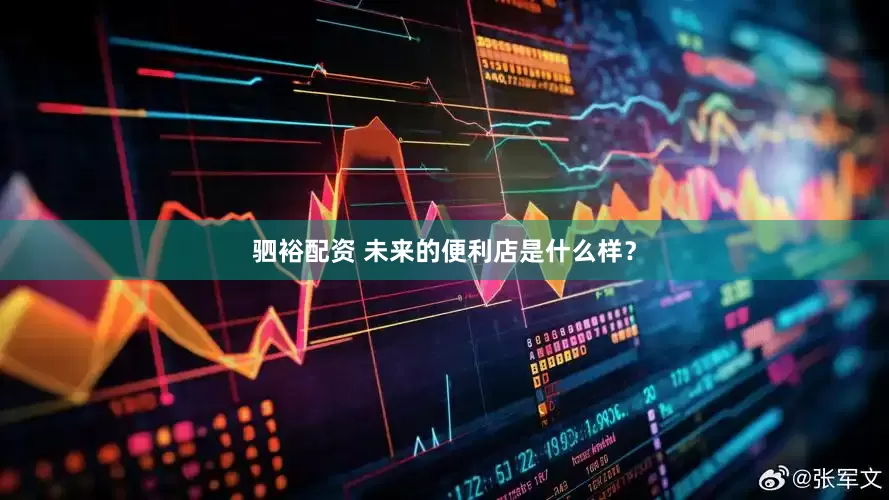 驷裕配资 未来的便利店是什么样？